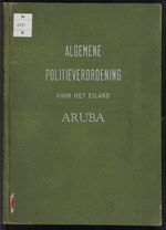 Algemene politieverordening voor het eiland Aruba : [Eilandsverordening van 30 September 1952 tot wijziging, aanvulling en nadere vaststelling van de tekst der Algemene Politiekeur voor het eiland Aruba 1937 (P.B. 1937 no. 1). (Algemene Politieverordening voor Aruba 1952)]