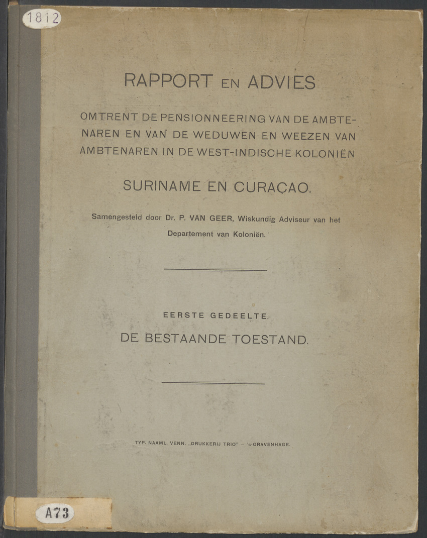Rapport en advies omtrent de pensionneering van de ambtenaren en van de weduwen en weezen van ambtenaren in de West-Indische koloniën Suriname en Curaçao - 