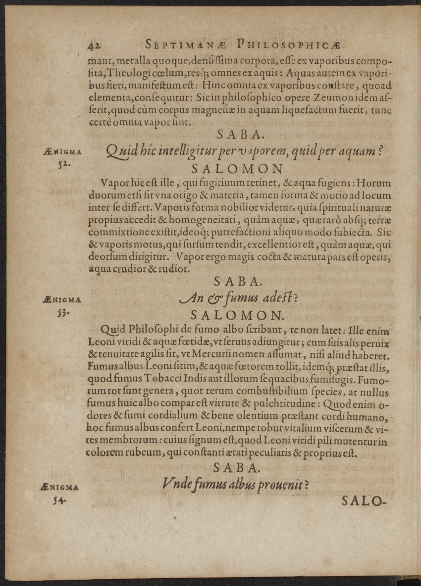 Septimana Philosophica, qua Aenigmata aureola de omni naturae genere a Salomone ... et ... Regina Saba, nec non Hyramo ... in modum Colloquii proponuntur & enodantur - 
