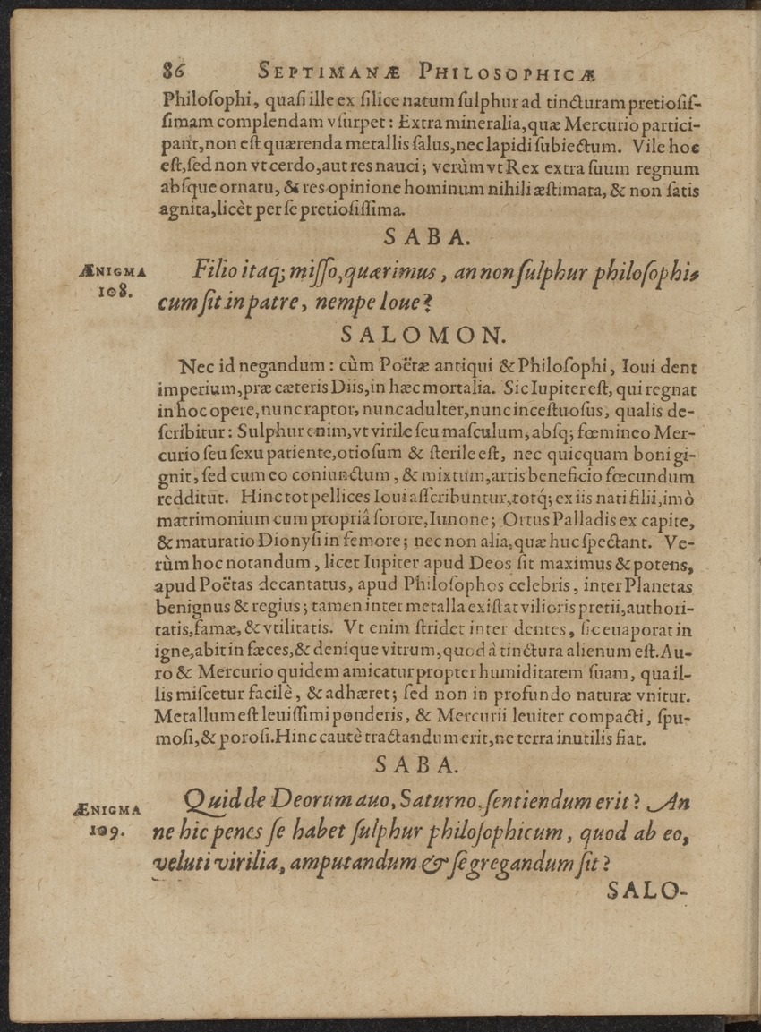 Septimana Philosophica, qua Aenigmata aureola de omni naturae genere a Salomone ... et ... Regina Saba, nec non Hyramo ... in modum Colloquii proponuntur & enodantur - 